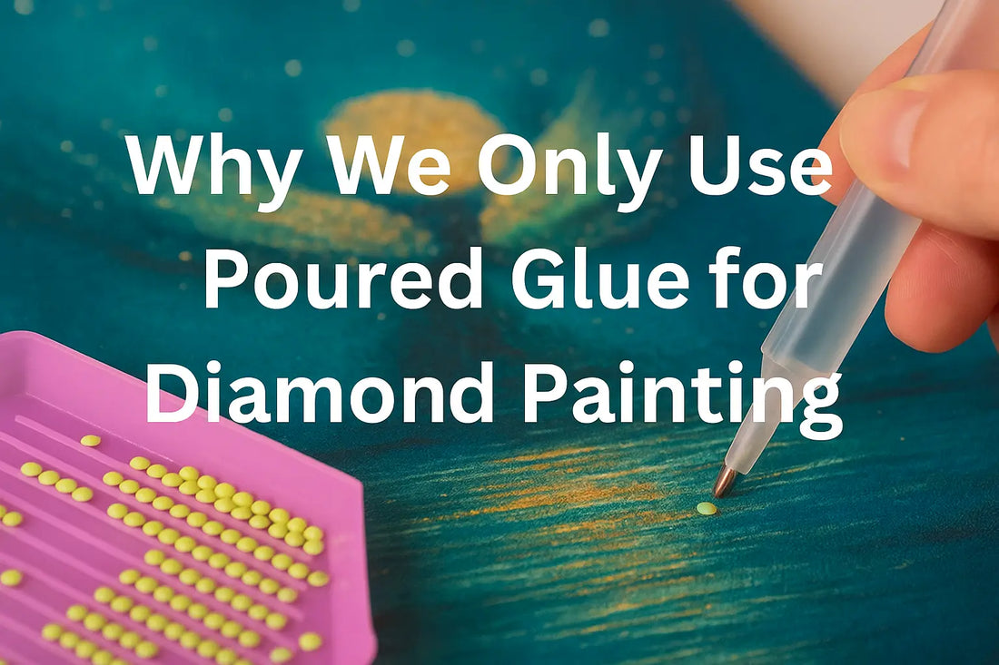Why We Only Use Poured Glue for Our Diamond Paintings (and Why You’ll Thank Us Later!)