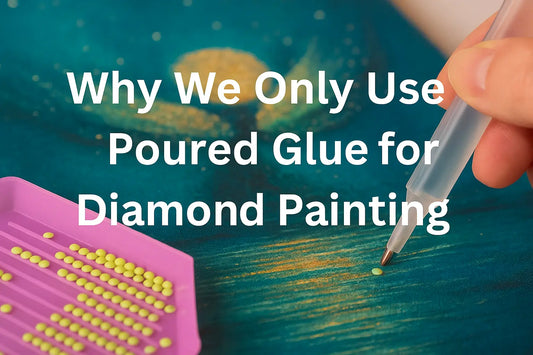 Why We Only Use Poured Glue for Our Diamond Paintings (and Why You’ll Thank Us Later!)